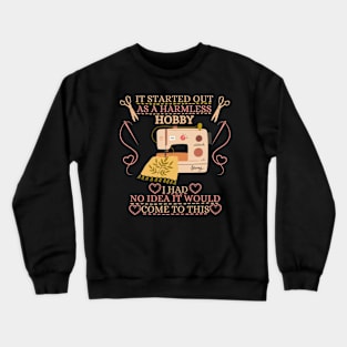 Sewing Lover Tshirt It Started Out As A Harmless Hobby Quilting Crewneck Sweatshirt